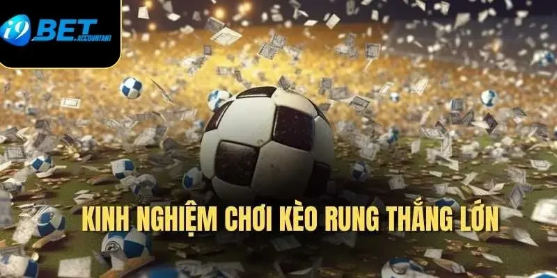 Kinh nghiệm bắt kèo rung chuẩn cao thủ 