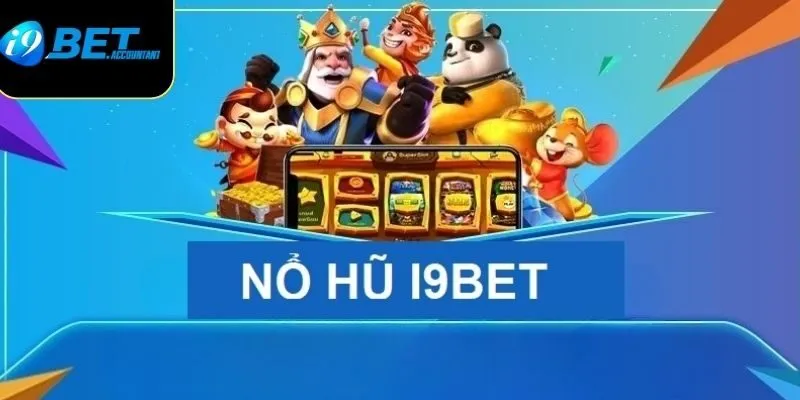 Lý do sảnh game nổ hũ i9bet được người chơi tin tưởng